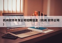 杭州软件开发公司招聘信息（杭州 软件公司）